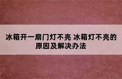 冰箱开一扇门灯不亮 冰箱灯不亮的原因及解决办法